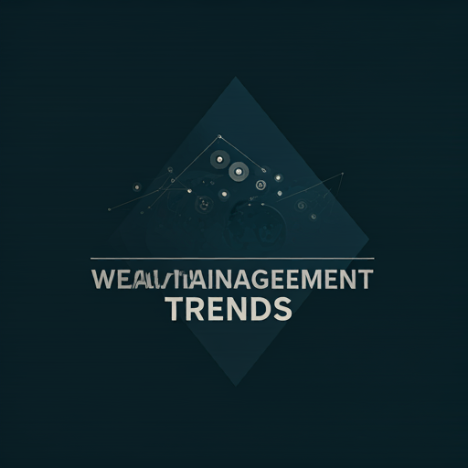 Wealth Management Trends: Adapting to Changing Client Needs